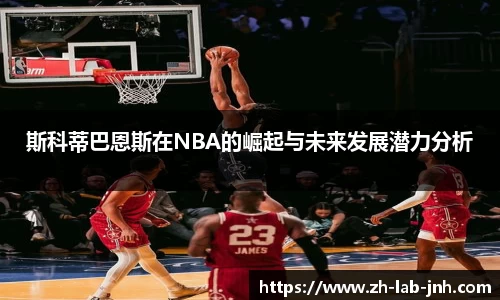 斯科蒂巴恩斯在NBA的崛起与未来发展潜力分析