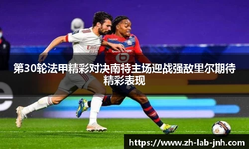 第30轮法甲精彩对决南特主场迎战强敌里尔期待精彩表现