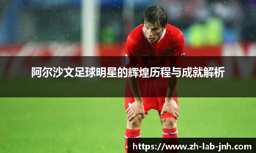 阿尔沙文足球明星的辉煌历程与成就解析