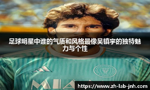 足球明星中谁的气质和风格最像吴镇宇的独特魅力与个性