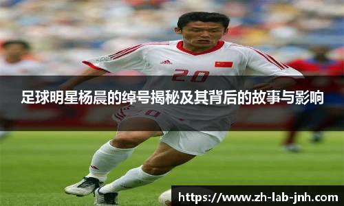 足球明星杨晨的绰号揭秘及其背后的故事与影响